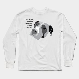 My pitbull is smarter than your honors student Long Sleeve T-Shirt